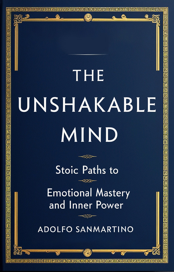 The Unshakable Mind: Stoic Paths to Emotional Mastery & Inner Power The Unshakable Mind: Stoic Paths to Emotional Mastery & Inner Power
